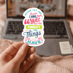 Never Let The Things You Want Make You Forget The Things You Have Stickers | Inspirational sticker collection, made with clear, crisp lettering, ideal for planners, journals, notebooks, laptops, phone cases and scrapbooks, making a thoughtful small gift for loved ones.