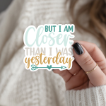 But I Am Closer Than I Was Yesterday Stickers | Motivational quote sticker set, finished with smooth detailed printing, ideal for planners, journals, notebooks, laptops, phone cases and scrapbooks, making a thoughtful small gift for loved ones. - Image 2