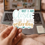 But I Am Closer Than I Was Yesterday Stickers | Motivational quote sticker set, finished with smooth detailed printing, ideal for planners, journals, notebooks, laptops, phone cases and scrapbooks, making a thoughtful small gift for loved ones. - Image 3